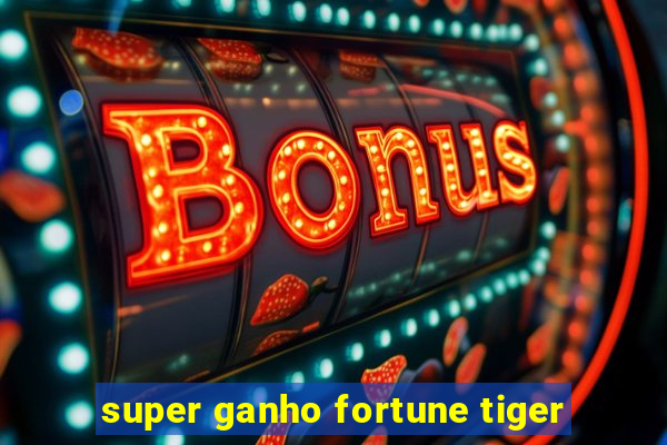 super ganho fortune tiger